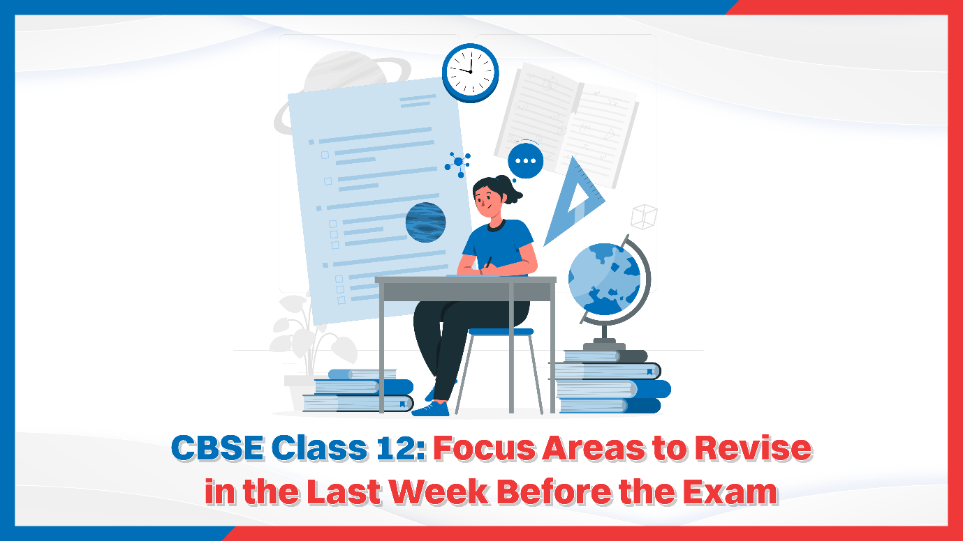 CBSE Class 12 Focus Areas to Revise in the Last Week Before the Exam.png